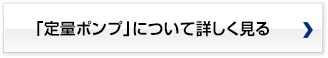 「定量ポンプ」について詳しく見る 